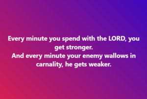 Religious quote on a purple gradient: time with the LORD makes you stronger and weakens the enemy's hold on carnality.