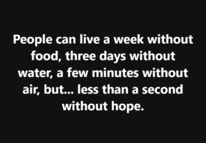Quote on a black background: 'People can live a week without food, three days without water, a few minutes without air, but less than a second without hope.'