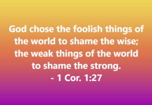 Biblical quote on a yellow-to-purple gradient: “God chose the foolish things... to shame the strong.” 1 Corinthians 1:27