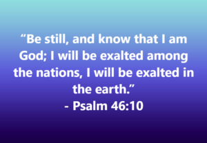 Be still, and know that I am God; I will be exalted among the nations, I will be exalted in the earth. — Psalm 46:10, on a blue gradient background with white text
