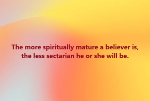 sectarianism | Fountain of Life The more spiritually mature a believer is, the less sectarian he or she will be. (text on a warm yellow–orange gradient background).