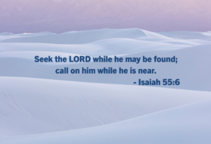 Isaiah 556 | Fountain of Life Snowy sand-dune landscape with a blue Bible verse: 'Seek the LORD while he may be found; call on him while he is near.' Isaiah 55:6