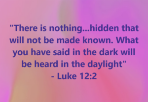 Luke 122 | Fountain of Life Quote from Luke 12:2: 'There is nothing...hidden that will not be made known. What you have said in the dark will be heard in the daylight' on a pink-to-purple gradient background.