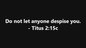 Titus 215 | Fountain of Life Quote on a black background: 'Do not let anyone despise you.' — Titus 2:15c