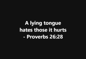 "A lying tongue hates those it hurts — Proverbs 26:28" on a black background (quote text)