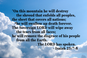 Isaiah 257-8 | Fountain of Life Verse from Isaiah 25:7–8 displayed over a blue sky with clouds about God removing death and tears from all faces.