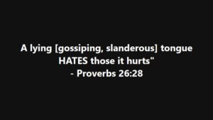 A lying [gossiping, slanderous] tongue HATES those it hurts — Proverbs 26:28 (on a black background)