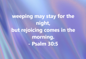 Quote image: 'weeping may stay for the night, but rejoicing comes in the morning. - Psalm 30:5' on a blue-purple abstract background