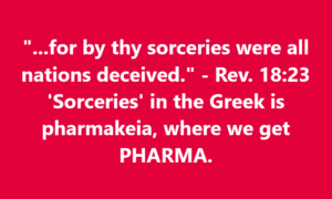 Pharma | Fountain of Life Red background with white text displaying: ‘...for by thy sorceries were all nations deceived.’ Rev. 18:23; explains that ‘sorceries’ in Greek is pharmakeia, source of the word pharma.